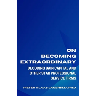 On Becoming Extraordinary: Decoding Bain Capital and other Star Professional Service Firms