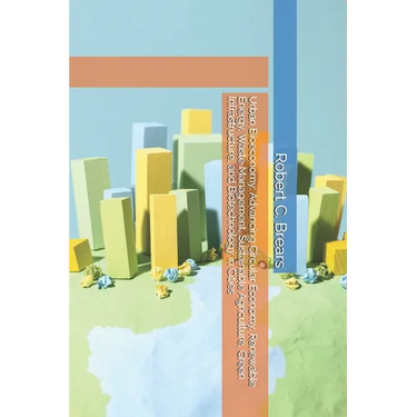 Urban Bioeconomy: Advancing Circular Economy, Renewable Energy, Waste Management, Sustainable Agriculture, Green Infrastructure, and Biotechnology in