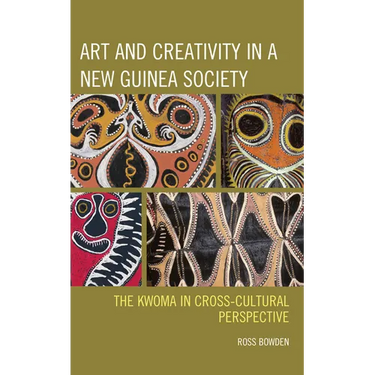 Art and Creativity in a New Guinea Society: The Kwoma in Cross-Cultural Perspective