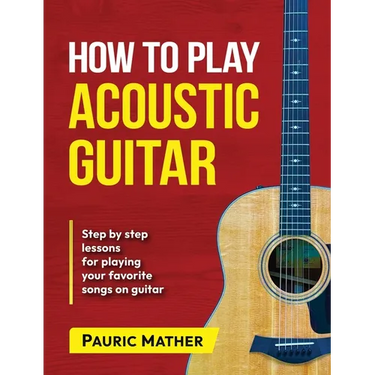 How To Play Acoustic Guitar: The Ultimate Beginner Acoustic Guitar Book