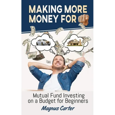 Making More Money for You! Mutual Fund Investing on a Budget for Beginners
