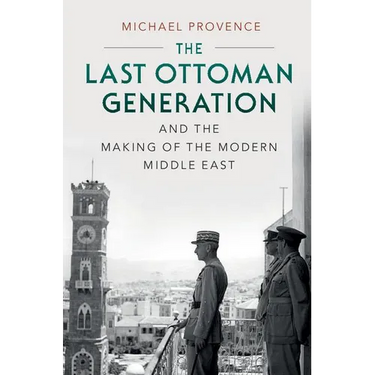 The Last Ottoman Generation and the Making of the Modern Middle East