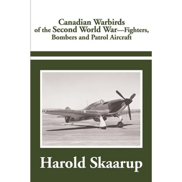 Canadian Warbirds of the Second World War: Fighters, Bombers and Patrol Aircraft