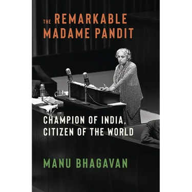 The Remarkable Madame Pandit: Champion of India, Citizen of the World