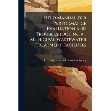 Field Manual for Performance Evaluation and Troubleshooting at Municipal Wastewater Treatment Facilities