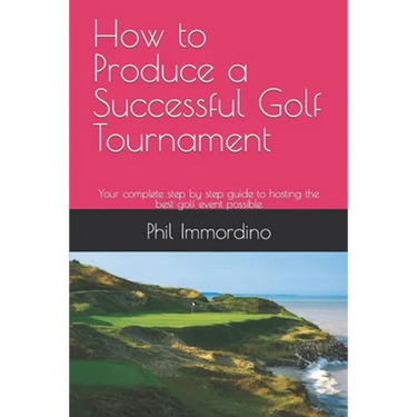 How to Produce a Successful Golf Tournament: Your complete step by step guide to hosting the best golf event possible