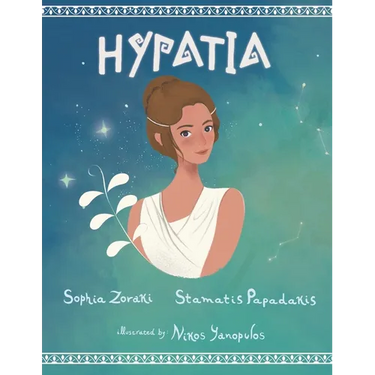Hypatia: A children's book about an inspiring woman, a philosopher, astronomer and mathematician who went completely against the norms of the time