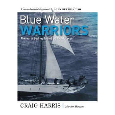Blue Water Warriors: The Early Sydney to Hobart Yacht Races