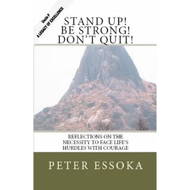 Stand Up! Be Strong! Don't Quit!: Reflections On How To Face Life's Hurdles With Courage