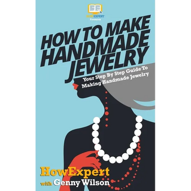 How To Make Handmade Jewelry - Your Step-By-Step Guide To Making Handmade Jewelry