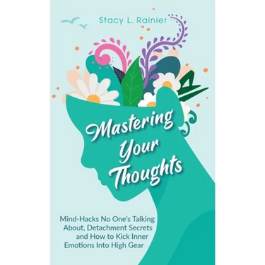 Mastering Your Thoughts: Mind-Hacks No One's Talking About, Detachment Secrets and How to Kick Inner Emotions Into High Gear