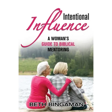 Intentional Influence: A Woman's Guide to Biblical Mentoring