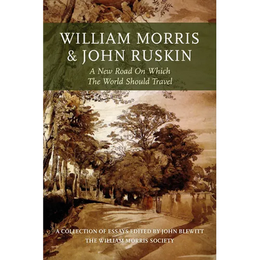 William Morris and John Ruskin: A New Road on Which the World Should Travel
