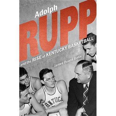Adolph Rupp and the Rise of Kentucky Basketball