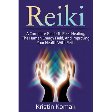 Reiki: A complete guide to Reiki healing, the human energy field, and improving your health with Reiki