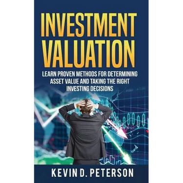Investment Valuation: Learn Proven Methods For Determining Asset Value And Taking The Right Investing Decisions