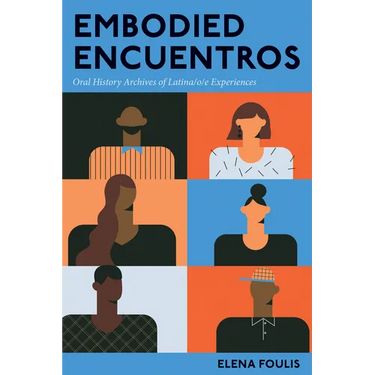 Embodied Encuentros: Oral History Archives of Latina/o/e Experiences