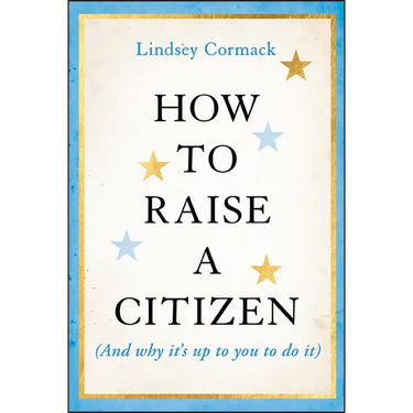 How to Raise a Citizen (and Why It's Up to You to Do It)