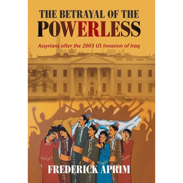 The Betrayal of the Powerless: Assyrians After the 2003 Us Invasion of Iraq