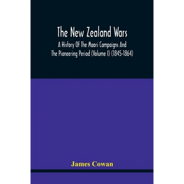 The New Zealand Wars, A History Of The Maori Campaigns And The Pioneering Period (Volume I) (1845-1864)