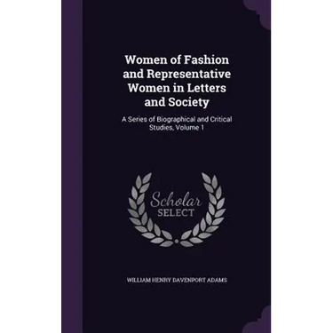 Women of Fashion and Representative Women in Letters and Society: A Series of Biographical and Critical Studies, Volume 1