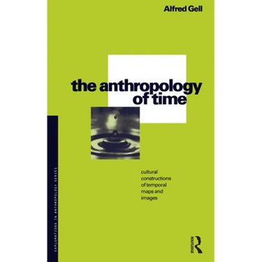 The Anthropology of Time: Cultural Constructions of Temporal Maps and Images