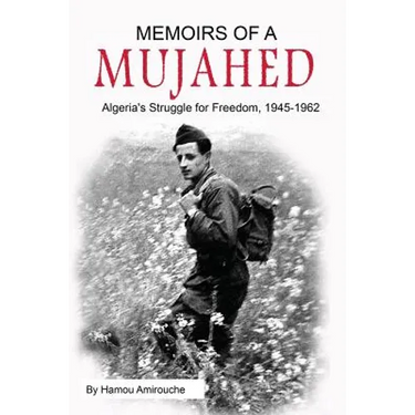 Memoirs of a Mujahed: Algeria's Struggle for Freedom, 1945-1962