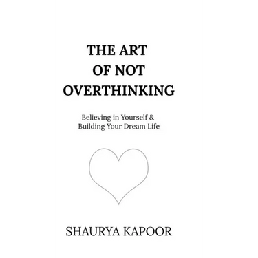 The Art of Not Overthinking: Believing in Yourself and Building Your Dream Life