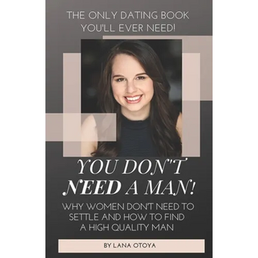 You Don't Need A Man!: Why Women Don't Need To Settle And How To Find A High Quality Man