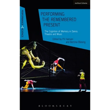 Performing the Remembered Present: The Cognition of Memory in Dance, Theatre and Music