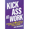 Kick Ass At Work: Master the 7 Aspects of Work to Level Up Your Career