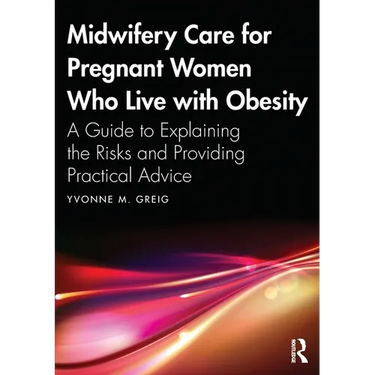 Midwifery Care For Pregnant Women Who Live With Obesity: A Guide to Explaining the Risks and Providing Practical Advice