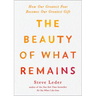The Beauty of What Remains: How Our Greatest Fear Becomes Our Greatest Gift