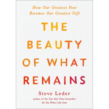 The Beauty of What Remains: How Our Greatest Fear Becomes Our Greatest Gift