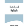 The Lady and the Pirate;Being the Plain Tale of a Diligent Pirate and a Fair Captive