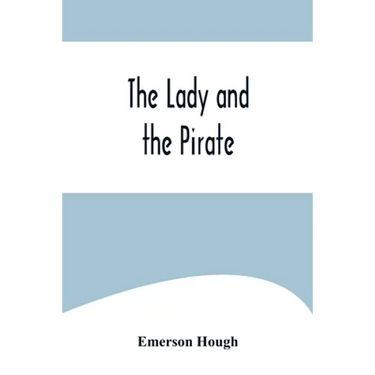 The Lady and the Pirate;Being the Plain Tale of a Diligent Pirate and a Fair Captive