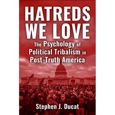 Hatreds We Love: The Psychology of Political Tribalism in Post-Truth America