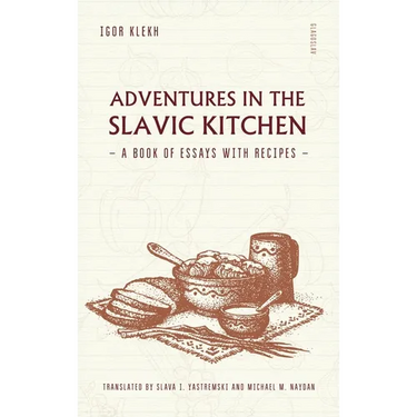 Adventures in the Slavic Kitchen: A book of Essays with Recipes