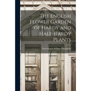 The English Flower Garden of Hardy and Half-hardy Plants