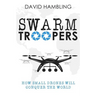 Swarm Troopers: How small drones will conquer the world
