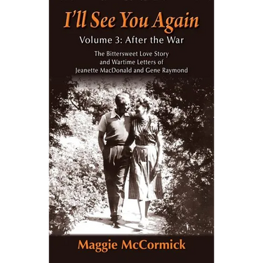 I'll See You Again: The Bittersweet Love Story and Wartime Letters of Jeanette MacDonald and Gene Raymond: Volume 3: After the War (hardback)