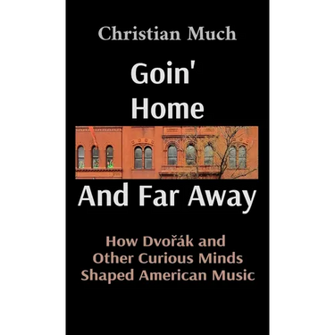 Goin' Home And Far Away: How Dvořák and Other Curious Minds Shaped American Music