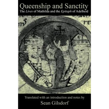 Queenship and Sanctity: The Lives of Mathilda and the Epitaph of Adelheid