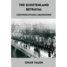 The Sudetenland Betrayal: Czechoslovakia Abandoned