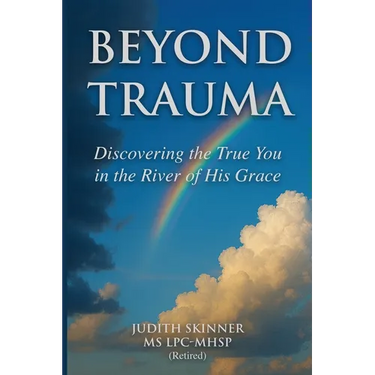 Beyond Trauma: Discovering the True You in the River of His Grace