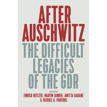 After Auschwitz: The Difficult Legacies of the Gdr