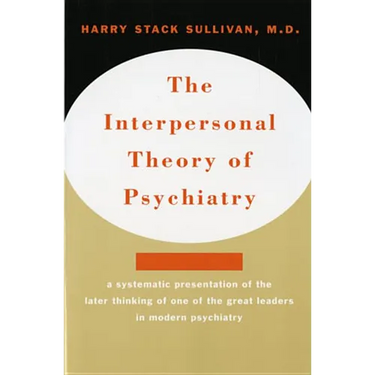 Interpersonal Theory of Psychiatry the Interpersonal Theory of Psychiatry