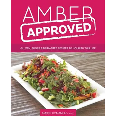 Amber Approved: Gluten, Sugar & Dairy Free Recipes to Nourish This Life