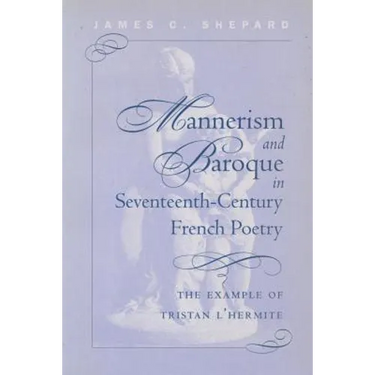 Mannerism and Baroque in Seventeenth-Century French Poetry: The Example of Tristan L'Hermite