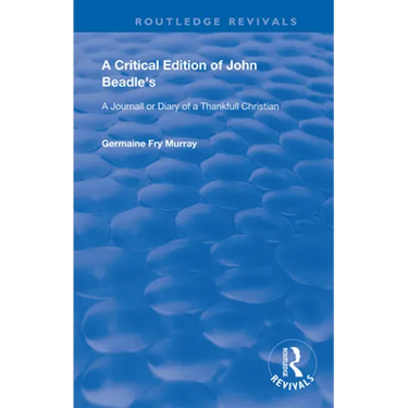 A Critical Edition of John Beadle's a Journall or Diary of a Thankfull Christian